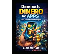Domina tu dinero con apps: Gana, ahorra e invierte en digital (De cero a inversor)
