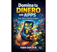 Domina tu dinero con apps: Gana, ahorra e invierte en digital (De cero a inversor)
