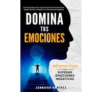 Domina Tu Emociones: Una Guía Práctica Para Tomar El Control De Tus Emociones, Superar El Estrés, La Ansiedad Y Los Pensamientos Negativos (Desarrollo Personal Y Autoayuda)