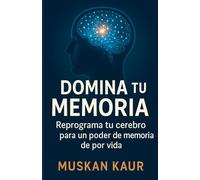 Domina tu memoria: Reprograma tu cerebro para un poder de memoria de por vida
