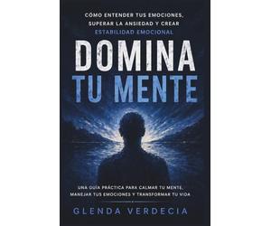 Domina tu mente: cómo entender tus emociones, superar la ansiedad y crear estabilidad emocional.: Te enseñaron a ser fuerte, pero no a estar bien: ... tus emociones y dejar de vivir abrumado.