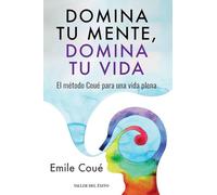 Domina tu mente, domina tu vida: El método Coué para una vida plena