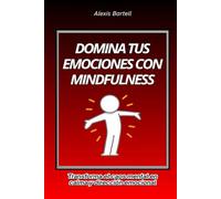 Domina tus emociones con mindfulness: Transforma el caos mental en calma y dirección emocional