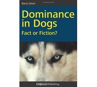 Dominance in Dogs: Fact or Fiction? by Eaton, Barry (2010) Paperback