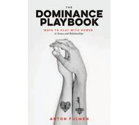 Dominance Playbook : Ways to Play With Power in Scenes and Relationships, Pap...