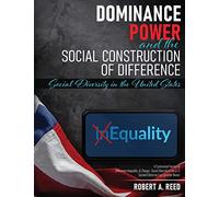 Dominance, Power, and the Social Construction of Difference: Social Diversity in the United States, a Customized Version of Difference, Inequality, AND Change: Social Diversity in the U.S.