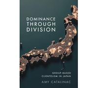 Dominance Through Division: Group-Based Clientelism in Japan (Political Economy of Institutions and Decisions)