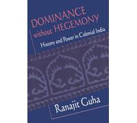 Dominance without Hegemony: History and Power in Colonial India: 17 (Convergences: Inventories of the Present)