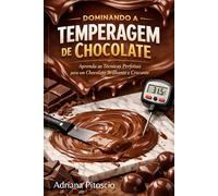 Dominando a Temperagem de Chocolate: Aprenda as Técnicas Perfeitas para um Chocolate Brilhante e Crocante
