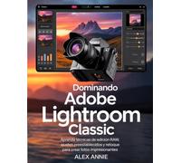 Dominando Adobe Lightroom Classic: Aprende técnicas de edición RAW, ajustes preestablecidos y retoque para crear fotos impresionantes