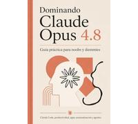 Dominando Claude Opus 4.8 para Noobs y Dummies: De la primera terminal a los agentes, las aplicaciones 3D y la automatización profesional
