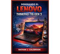 Dominando el Lenovo ThinkPad T16 Gen 3: Una guía paso a paso, sencilla e ilustrada, para la configuración, las tareas cotidianas, las herramientas de ... inteligentes de Nathan J. Colebrook)