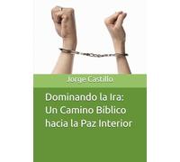 Dominando la Ira: Un Camino Bíblico hacia la Paz Interior