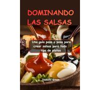 DOMINANDO LAS SALSAS: Una guía paso a paso para crear salsas para todo tipo de platos