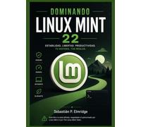 Dominando Linux Mint 22: Una guía independiente para configurar y administrar aplicaciones, personalizar su escritorio, resolver problemas comunes y desarrollar habilidades informáticas cotidianas.