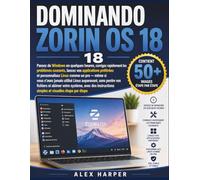 DOMINANDO ZORIN OS 18: Passez de Windows en quelques heures, corrigez rapidement les problèmes courants, lancez vos applications préférées et ... Linux auparavant, sans perdre vos fichi