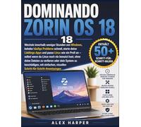 DOMINANDO ZORIN OS 18: Wechsle innerhalb weniger Stunden von Windows, behebe häufige Probleme schnell, starte deine Lieblings-Apps und passe Linux wie ... ohne deine Dateien zu verlieren oder dein
