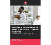 DOMINAR A METODOLOGIA DE INVESTIGAÇÃO NOS CUIDADOS DE SAÚDE: ABORDAGENS E ANÁLISES AVANÇADAS