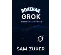 DOMINAR GROK: INTELIGENCIA ARTIFICIAL