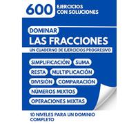 Dominar las Fracciones: Un Cuaderno de Ejercicios Progresivo con 600 Problemas con Soluciones. 10 Niveles para un Dominio Completo desde la Simplificación hasta Operaciones Mixtas