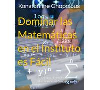 Dominar las Matemáticas en el Instituto es Fácil: Tu Guía para Entender las Matemáticas, un Concepto a la Vez