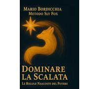 Dominare la Scalata: Le Regole Nascoste del Potere (Sly Fox TM Method)