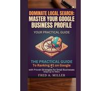 Dominate Local Search:Master Your Google Business Profile: The Practical Guide to Ranking #1 on Google with Proven Strategies for Small Businesses