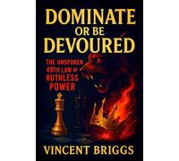 Dominate or Be Devoured: The Unspoken 49th Law of Ruthless Power - Crush Enemies, Manipulate Outcomes & Command Authority: Elite Strategies to Control Social Dynamics & Secure Victory