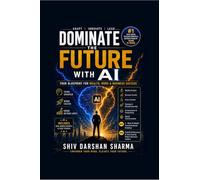 DOMINATE THE FUTURE WITH AI: Your Blueprint for Wealth, Work & Business Success
