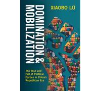 Domination and Mobilization : The Rise and Fall of Political Parties in China's Republican Era
