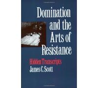[Domination and the Arts of Resistance: Hidden Transcripts] [By: Scott, James C.] [August, 1992]