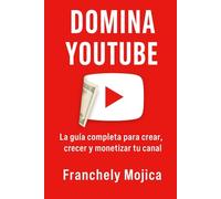 Dominca Youtube: La Guia Completa para Crear , Crecer y Monetizar tu Canal: Estrategias reales para vivir de tu canal