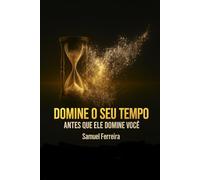 DOMINE O SEU TEMPO ANTES QUE ELE DOMINE VOCÊ.