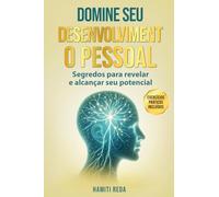 DOMINE SEU DESENVOLVIMENTO PESSOAL: Segredos para revelar e alcançar seu potencial