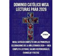 DOMINGO CATÓLICO MISA LECTURAS PARA 2026: Misal Católico Completo con Las principales celebraciones de la Año Litúrgico 2026- Misa completa Lecturas, ... Evangelio y fiestas ( espanol )