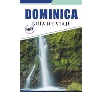 DOMINICA GUÍA DE VIAJE 2026: Explore selvas tropicales, cascadas, volcanes, cultura local y aventuras costeras en la isla más virgen del Caribe
