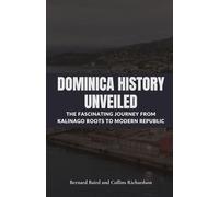 Dominica History Unveiled: The Fascinating Journey from Kalinago Roots to Modern Republic