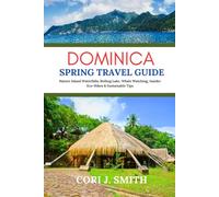Dominica Spring Travel Guide: Nature Island Waterfalls, Boiling Lake, Whale Watching, Insider Eco-Hikes and Sustainable Tips (Spring Escape Travel Guides)