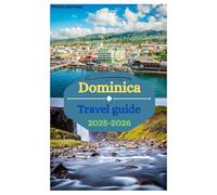 Dominica travel guide 2025-2026: Touring HikingTrails,Eco-Tourism,BoilingLake, Cultural Heritage and top activities in The Emerald Isle