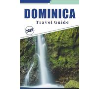 DOMINICA TRAVEL GUIDE 2026: Explore Rainforests, Waterfalls, Volcanoes, Local Culture, and Coastal Adventures in the Caribbean's Most Untouched Island