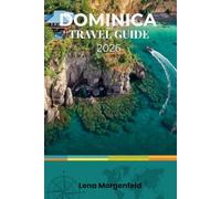 DOMINICA TRAVEL GUIDE 2026: Explore the Caribbean's Best-Kept Secret: Rainforests, Volcanic Hikes, Wildlife Encounters, and Off-the-Beaten-Path Adventures