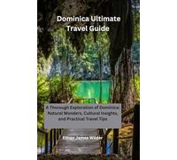 Dominica Ultimate Travel Guide: A Thorough Exploration of Dominica: Natural Wonders, Cultural Insights, and Practical Travel Tips