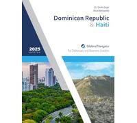 Dominican Republic & Haiti: Bilateral Navigator for Diplomats and Business Leaders, 2025 edition