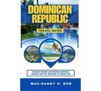 DOMINICAN REPUBLIC TRAVEL GUIDE: Journey Beyond the Beaches: Culture, Cuisine and the Rhythms of Island life