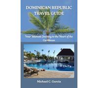 DOMINICAN REPUBLIC TRAVEL GUIDE: Your Ultimate Journey to the Heart of the Caribbean