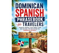 Dominican Spanish Phrasebook for Travelers: Essential Phrases, Local Words, Slang and Cultural Tips for Visiting the Dominican Republic