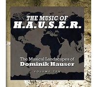 Dominik Hauser - The Music of H.A.U.S.E.R.: The Musical Landscapes of Dominik Hauser, Vol. 10