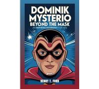 DOMINIK MYSTERIO: Beyond the Mask: An Inspiring Biography For Kids