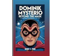 DOMINIK MYSTERIO: Beyond the Mask: An Inspiring Biography For Kids