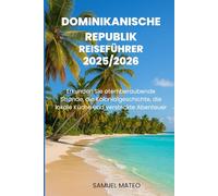DOMINIKANISCHE REPUBLIK REISEFÜHRER 2025/2026: Erkunden Sie atemberaubende Strände, die Kolonialgeschichte, die lokale Küche und versteckte Abenteuer